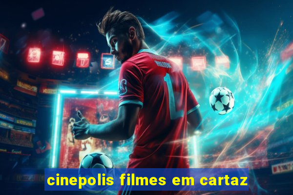 cinepolis filmes em cartaz